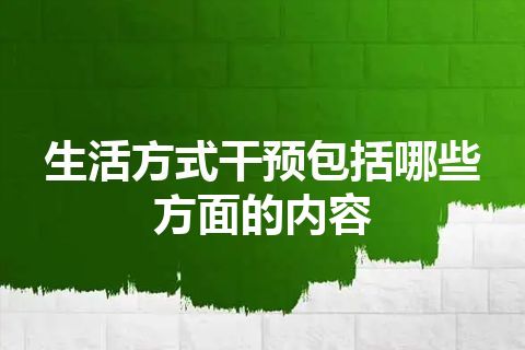 生活方式干预包括哪些方面的内容