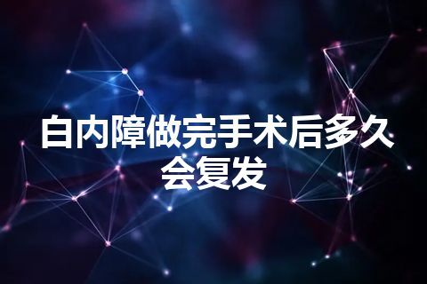 白内障做完手术后多久会复发