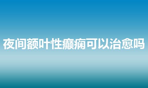 夜间额叶性癫痫可以治愈吗