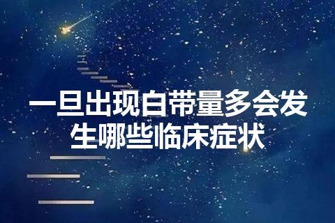 一旦出现白带量多会发生哪些临床症状