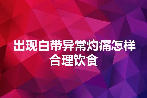 出现白带异常灼痛怎样合理饮食