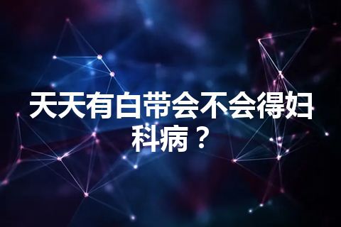 天天有白带会不会得妇科病？