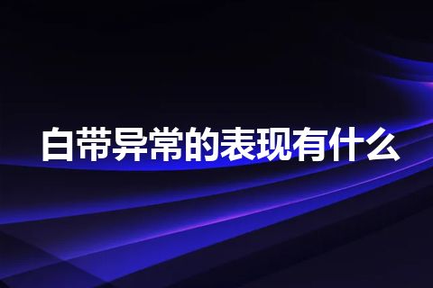 白带异常的表现有什么