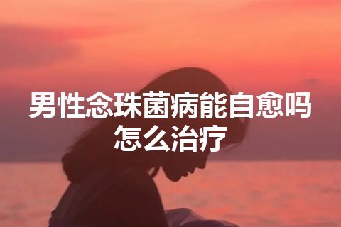 男性念珠菌病能自愈吗怎么治疗