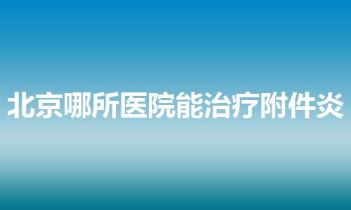 北京哪所医院能治疗附件炎