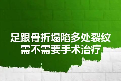 足跟骨折塌陷多处裂纹需不需要手术治疗