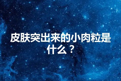 皮肤突出来的小肉粒是什么？