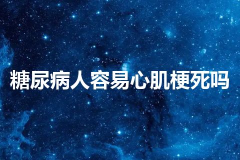 糖尿病人容易心肌梗死吗