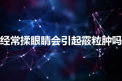 经常揉眼睛会引起霰粒肿吗