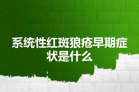 系统性红斑狼疮早期症状是什么