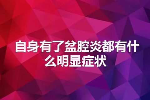 自身有了盆腔炎都有什么明显症状