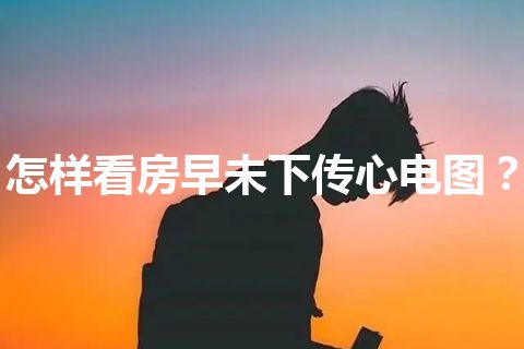 怎样看房早未下传心电图？