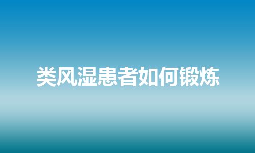 类风湿患者如何锻炼