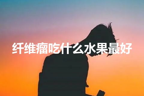 纤维瘤吃什么水果最好