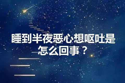 睡到半夜恶心想呕吐是怎么回事？