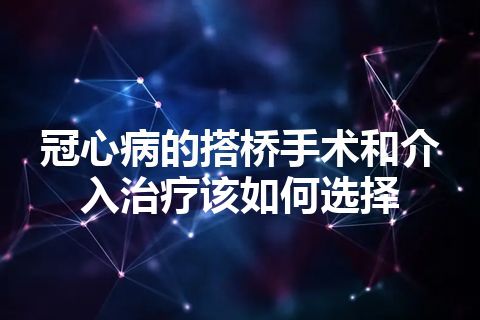 冠心病的搭桥手术和介入治疗该如何选择