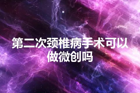 第二次颈椎病手术可以做微创吗