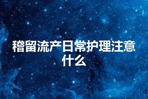 稽留流产日常护理注意什么