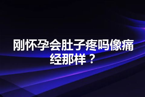 刚怀孕会肚子疼吗像痛经那样？