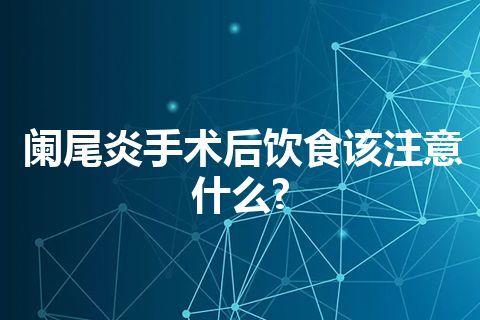 阑尾炎手术后饮食该注意什么?