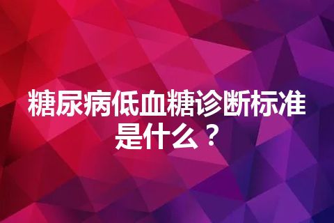 糖尿病低血糖诊断标准是什么？