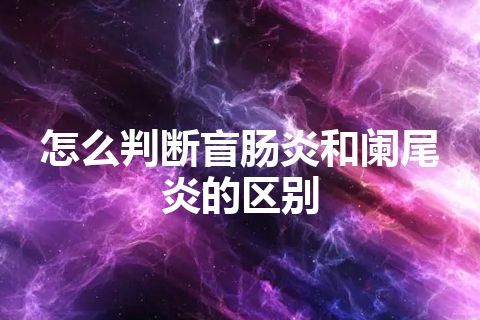 怎么判断盲肠炎和阑尾炎的区别