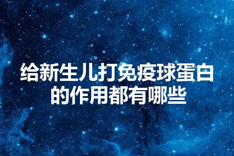 给新生儿打免疫球蛋白的作用都有哪些