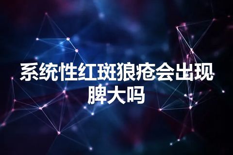 系统性红斑狼疮会出现脾大吗