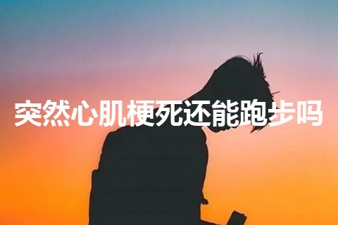 突然心肌梗死还能跑步吗