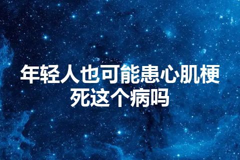 年轻人也可能患心肌梗死这个病吗