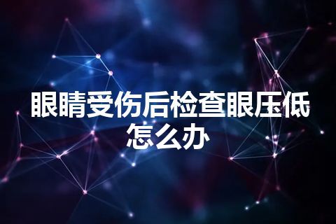 眼睛受伤后检查眼压低怎么办