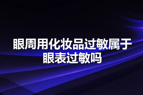 眼周用化妆品过敏属于眼表过敏吗