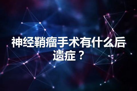 神经鞘瘤手术有什么后遗症？