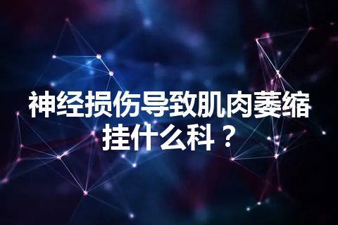 神经损伤导致肌肉萎缩挂什么科？