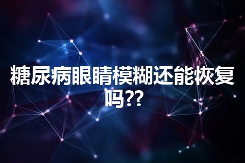 糖尿病眼睛模糊还能恢复吗??