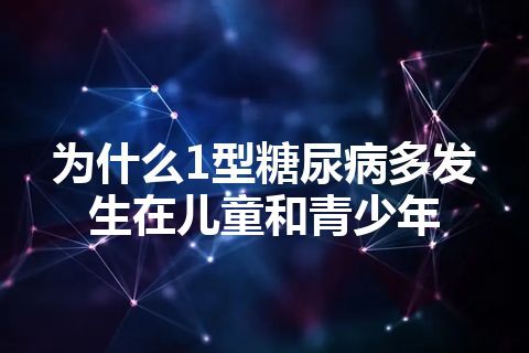 为什么1型糖尿病多发生在儿童和青少年