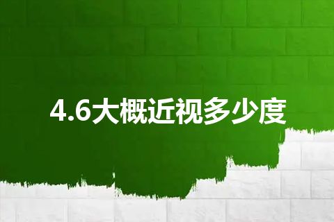 4.6大概近视多少度