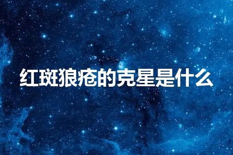 红斑狼疮的克星是什么