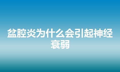 盆腔炎为什么会引起神经衰弱