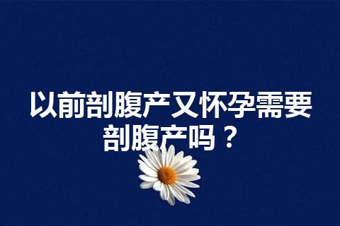 以前剖腹产又怀孕需要剖腹产吗？