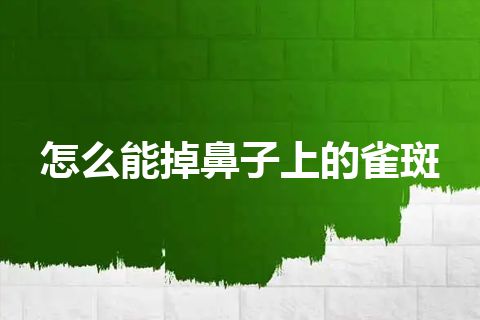 怎么能掉鼻子上的雀斑