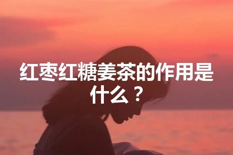 红枣红糖姜茶的作用是什么？