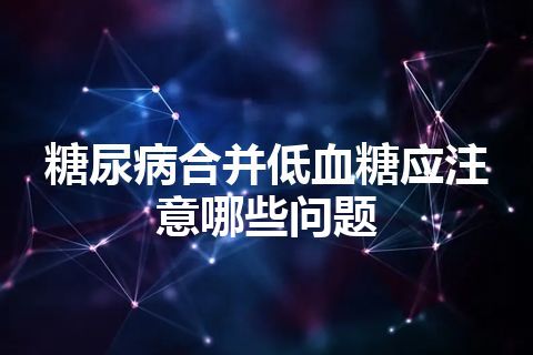 糖尿病合并低血糖应注意哪些问题