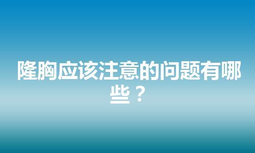 隆胸应该注意的问题有哪些？