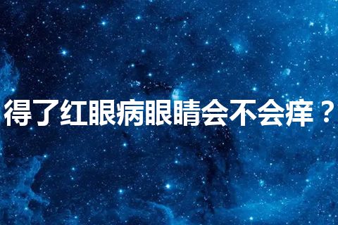 得了红眼病眼睛会不会痒？