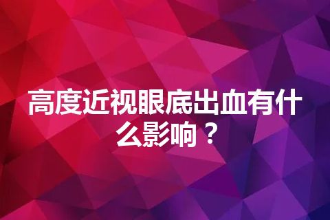 高度近视眼底出血有什么影响？