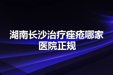 湖南长沙治疗痤疮哪家医院正规