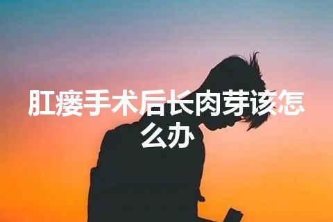 肛瘘手术后长肉芽该怎么办