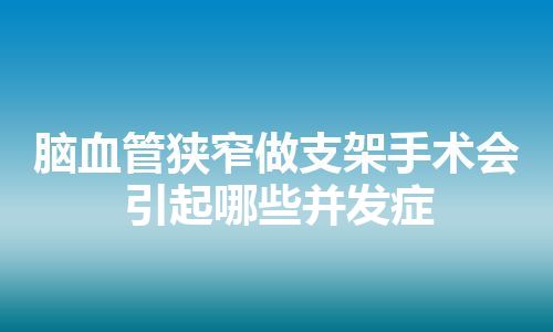 脑血管狭窄做支架手术会引起哪些并发症