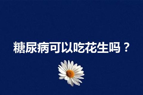 糖尿病可以吃花生吗？